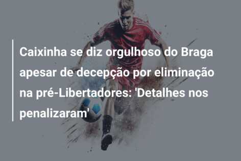 Caixinha se diz orgulhoso do Braga apesar de decepção por eliminação na pré-Libertadores: ‘Detalhes nos penalizaram’