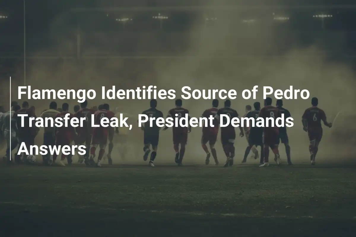Flamengo Identifies Source of Pedro Transfer Leak, President Demands