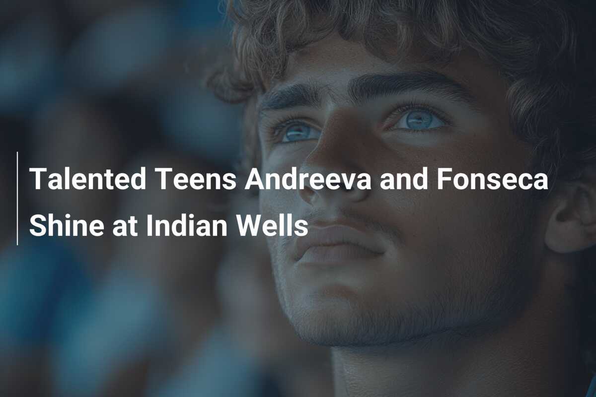 Talente Andreeva und Fonseca überzeugen in Indian Wells
