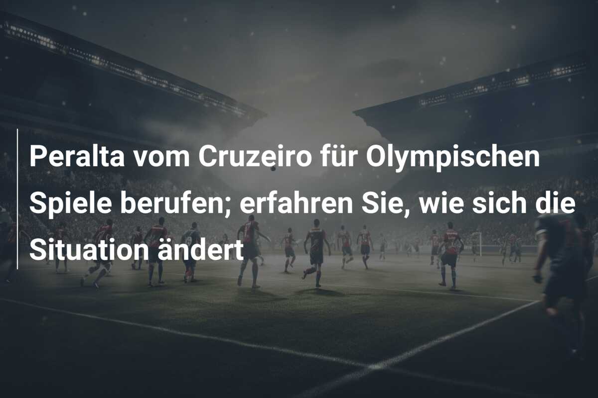 Peralta vom Cruzeiro für Olympischen Spiele berufen; erfahren Sie, wie sich die Situation ändert