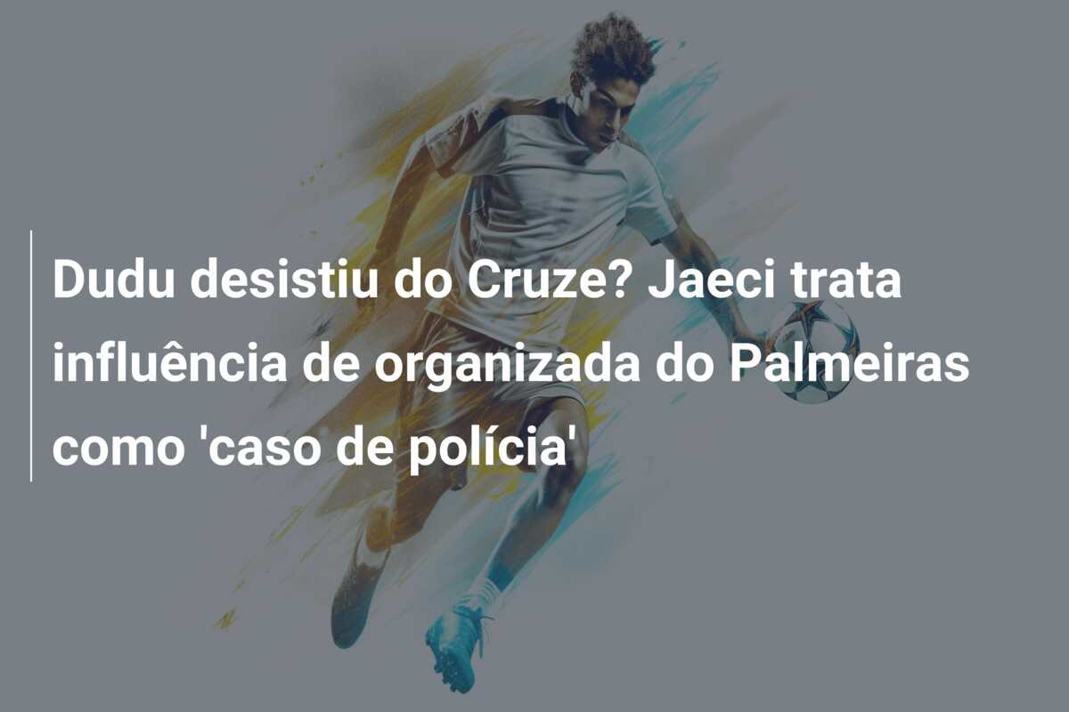 Dudu desistiu do Cruze? Jaeci trata influência de organizada do Palmeiras como ‘caso de polícia’