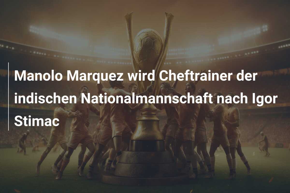 Manolo Marquez wird Cheftrainer der indischen Nationalmannschaft nach Igor Stimac