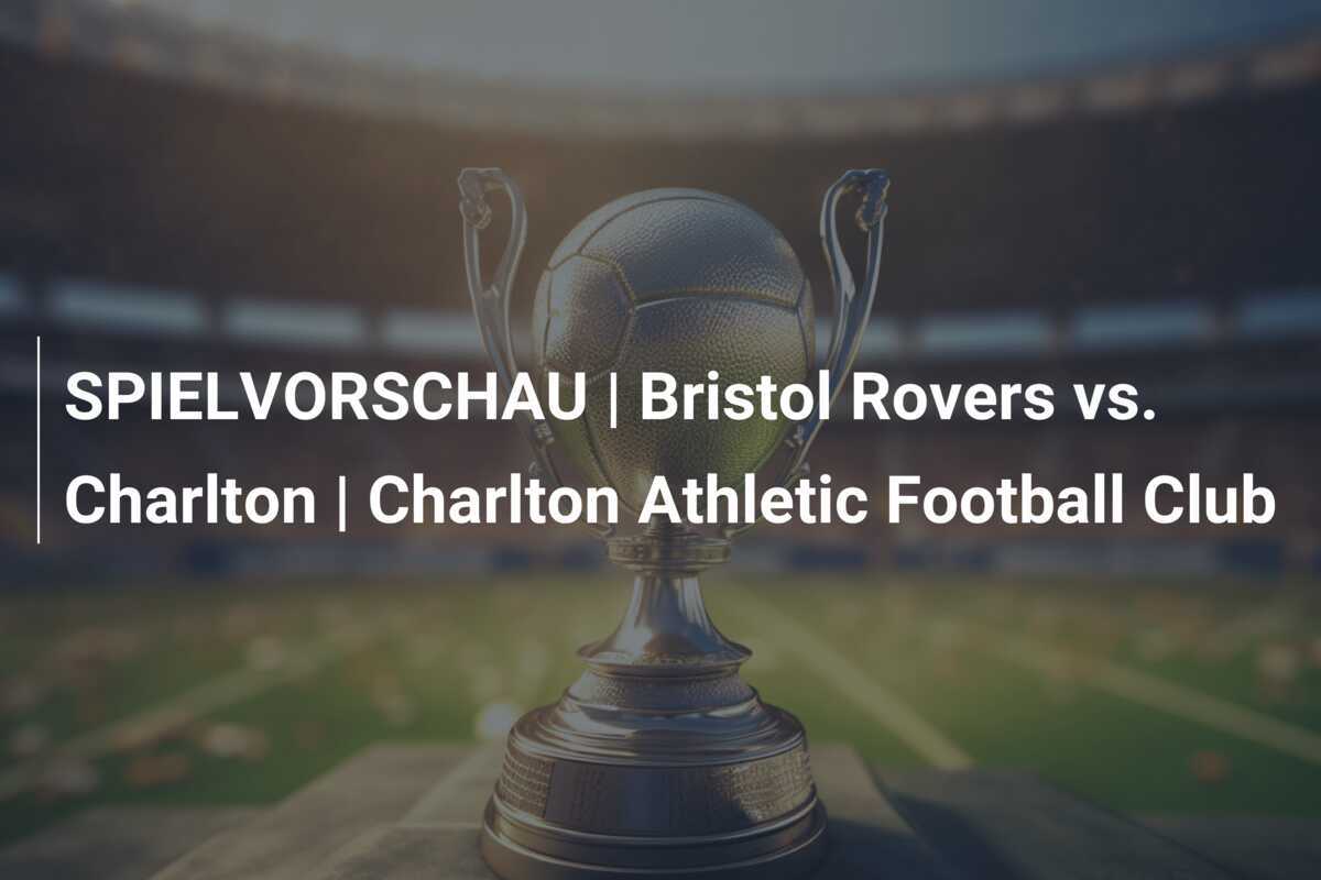 SPIELVORSCHAU | Bristol Rovers vs. Charlton | Charlton Athletic Football Club