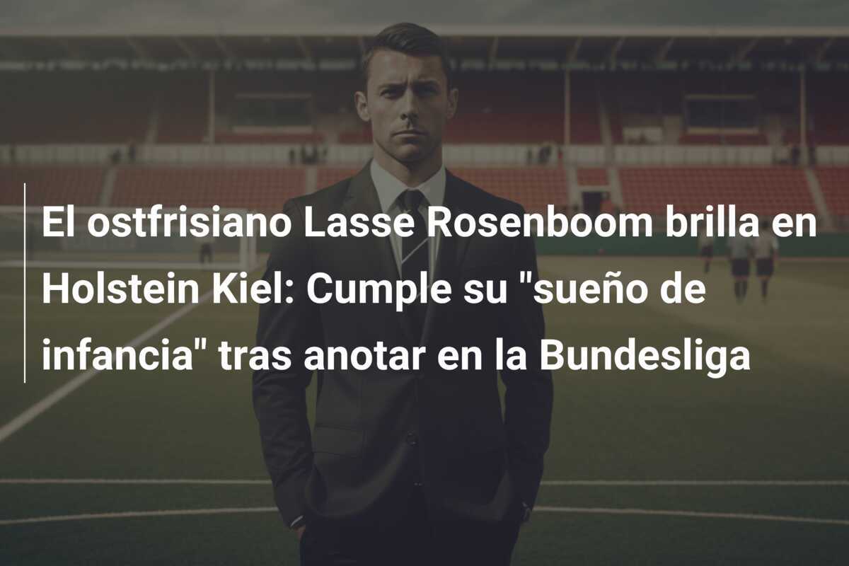 El ostfrisiano Lasse Rosenboom brilla en Holstein Kiel: Cumple su "sueño de infancia" tras anotar en la Bundesliga