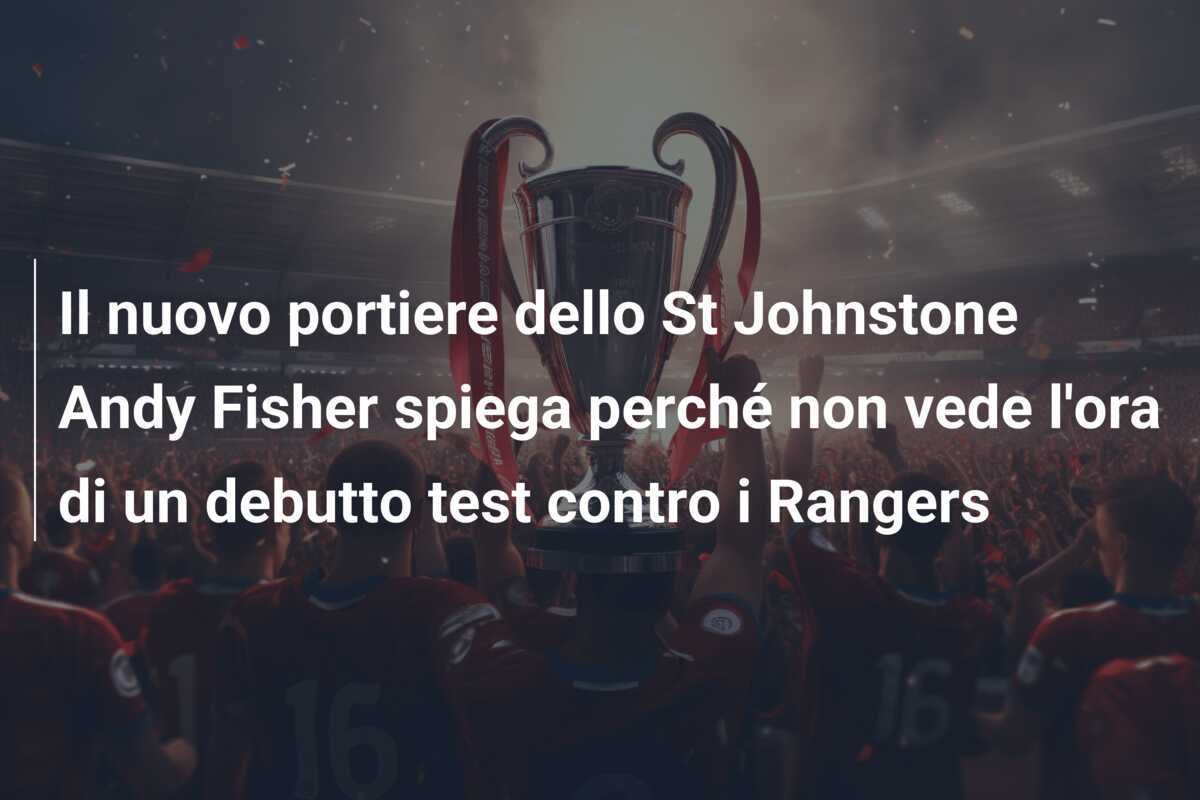 Il nuovo portiere dello St Johnstone Andy Fisher spiega perché non vede l'ora di un debutto test contro i Rangers
