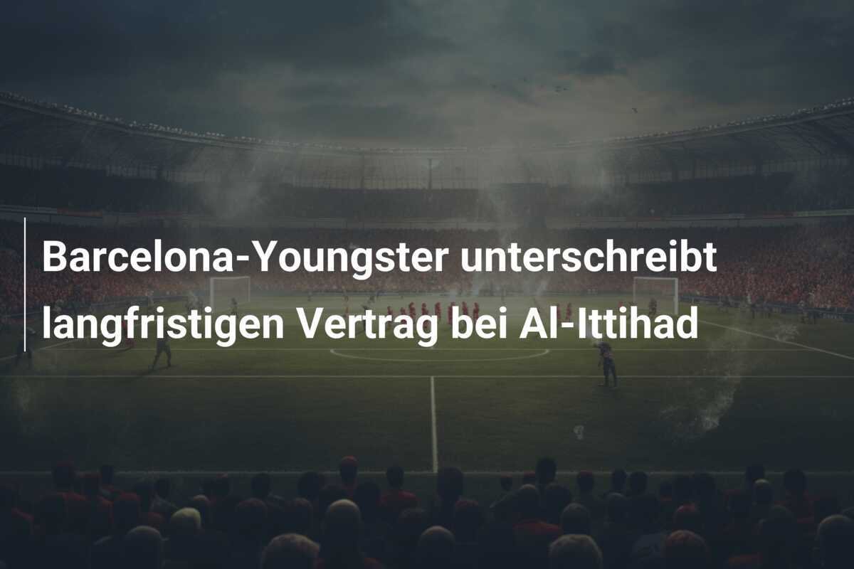 Barcelona-Youngster unterschreibt langfristigen Vertrag bei Al-Ittihad