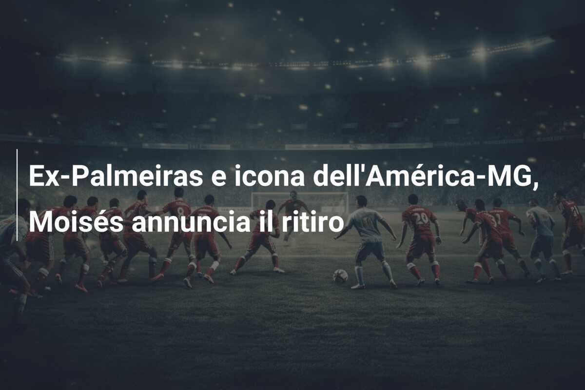 Ex-Palmeiras e icona dell'América-MG, Moisés annuncia il ritiro