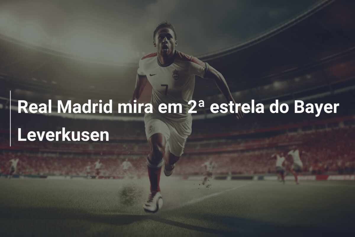 Real Madrid mira em 2ª estrela do Bayer Leverkusen