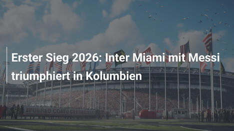 Erster Sieg 2026: Inter Miami mit Messi triumphiert in Kolumbien