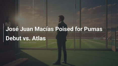José Juan Macías Poised for Pumas Debut vs. Atlas