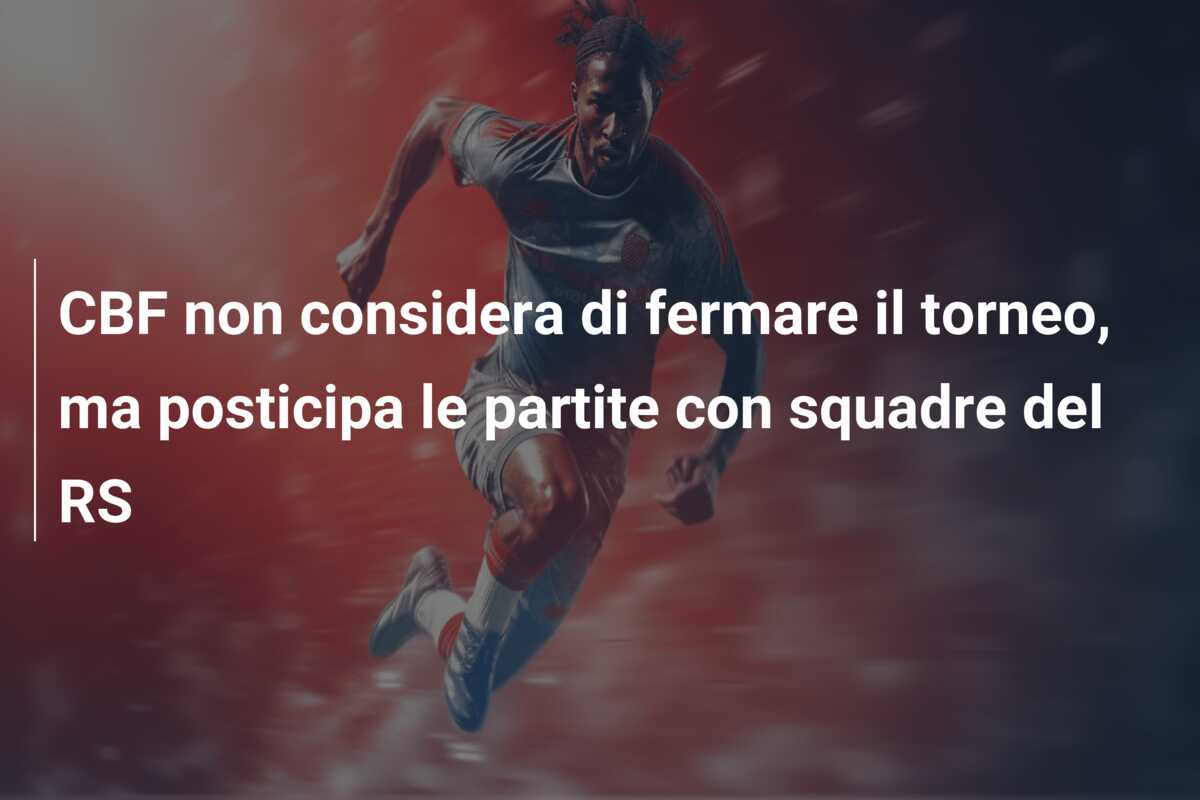 CBF non considera di fermare il torneo, ma posticipa le partite con squadre del RS
