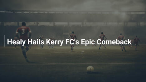 Healy feiert das epische Comeback von Kerry FC