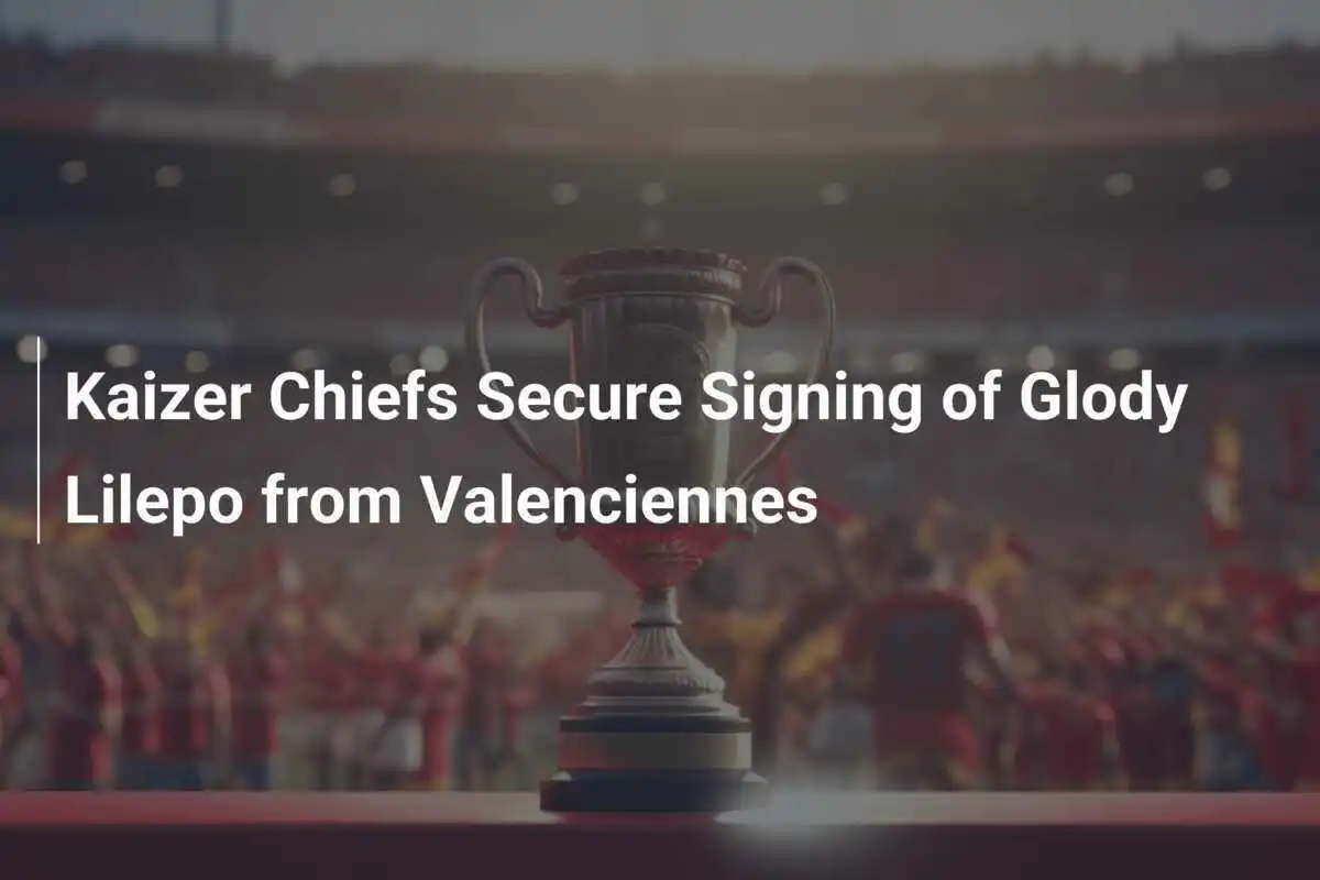 Kaizer Chiefs Resmi Rekrut Glody Lilepo dari Valenciennes