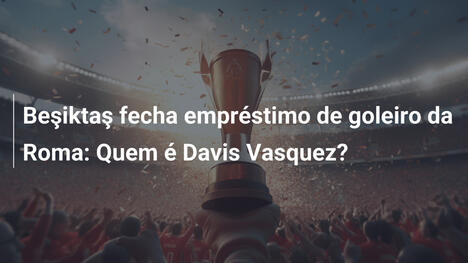 Beşiktaş fecha empréstimo de goleiro da Roma: Quem é Davis Vasquez?