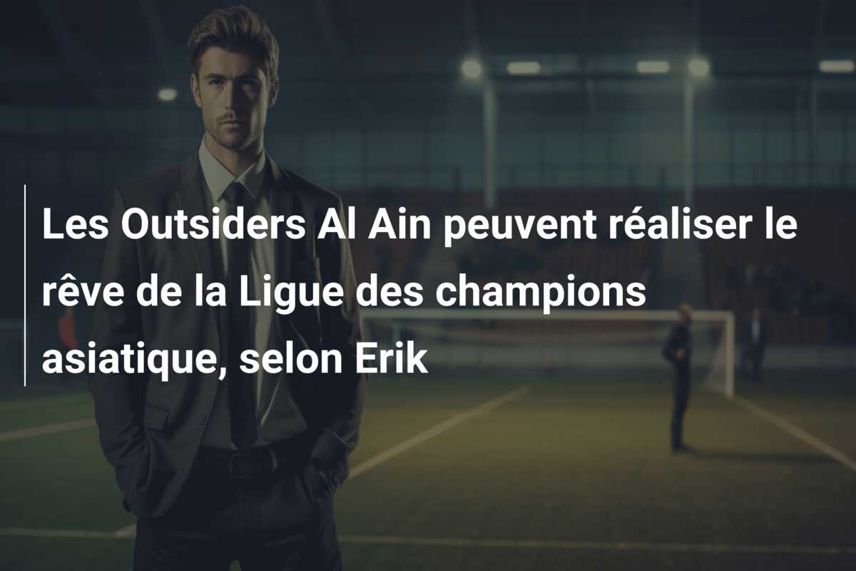 Les Outsiders Al Ain peuvent réaliser le rêve de la Ligue des champions asiatique, selon Erik