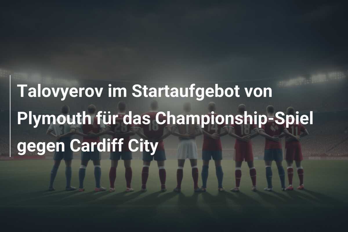 Talovyerov im Startaufgebot von Plymouth für das Championship-Spiel gegen Cardiff City