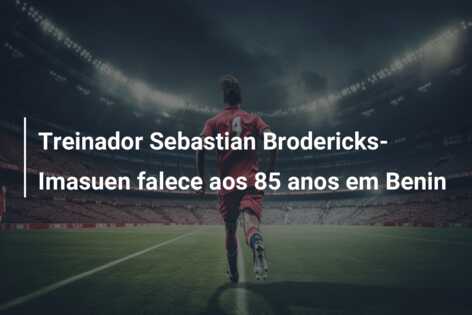 Treinador Sebastian Brodericks-Imasuen falece aos 85 anos em Benin