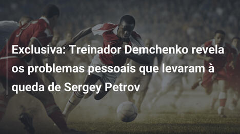 Exclusiva: Treinador Demchenko revela os problemas pessoais que levaram à queda de Sergey Petrov