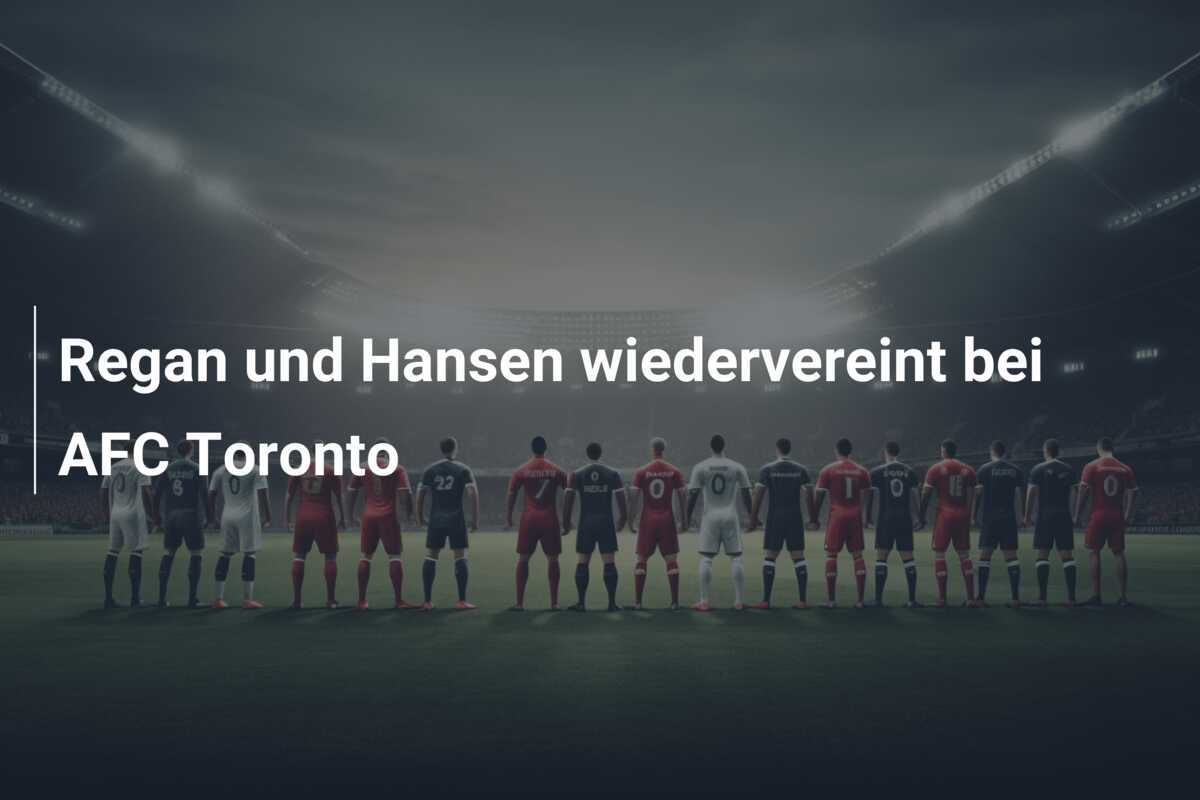 Regan und Hansen wiedervereint bei AFC Toronto