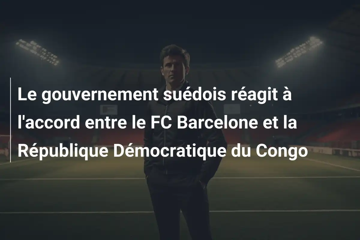 Le gouvernement suédois réagit à l'accord entre le FC Barcelone et la République Démocratique du Congo