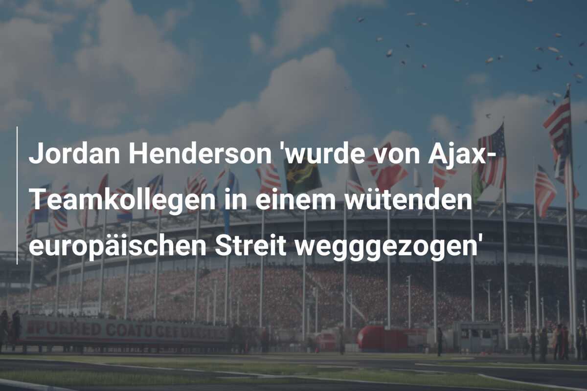 Jordan Henderson 'wurde von Ajax-Teamkollegen in einem wütenden europäischen Streit wegggezogen'