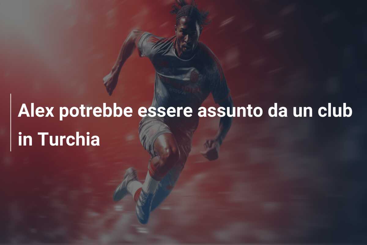 Alex potrebbe essere assunto da un club in Turchia