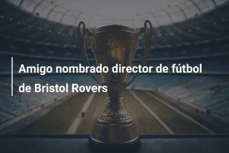 Amigo nombrado director de fútbol de Bristol Rovers