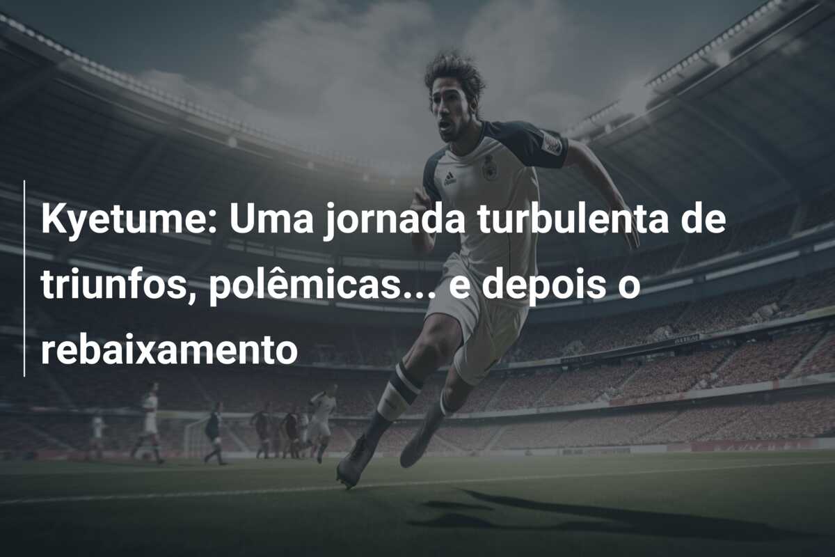 Kyetume: Uma jornada turbulenta de triunfos, polêmicas… e depois o rebaixamento
