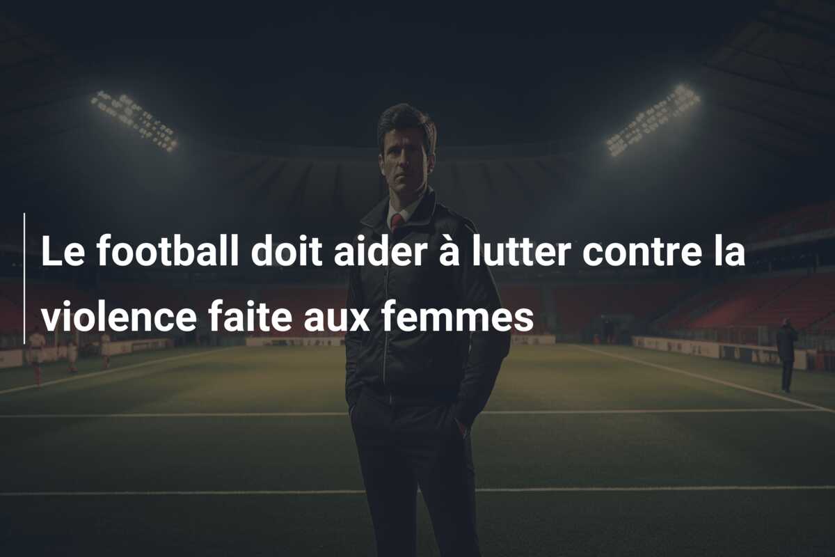 Le football doit aider à lutter contre la violence faite aux femmes