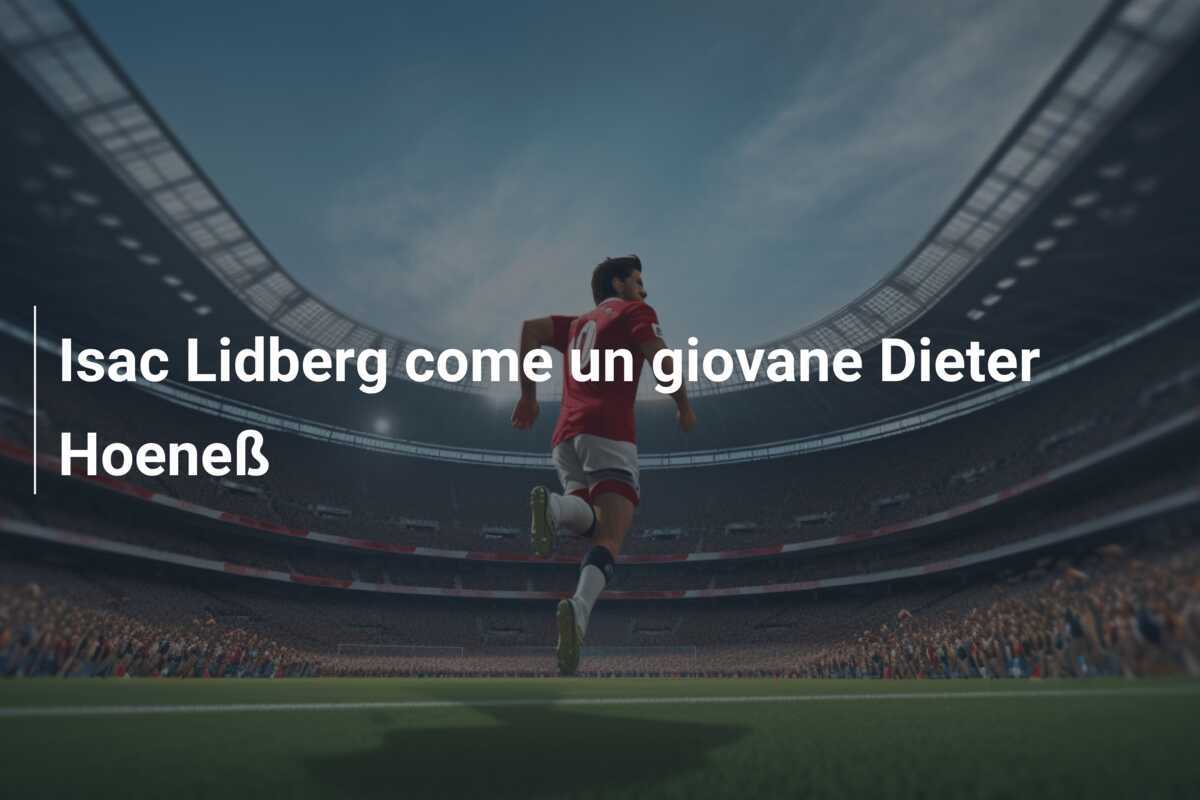 Isac Lidberg come un giovane Dieter Hoeneß