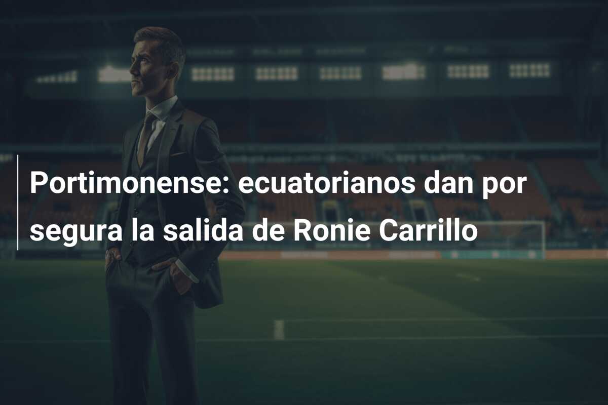 Portimonense: ecuatorianos dan por segura la salida de Ronie Carrillo