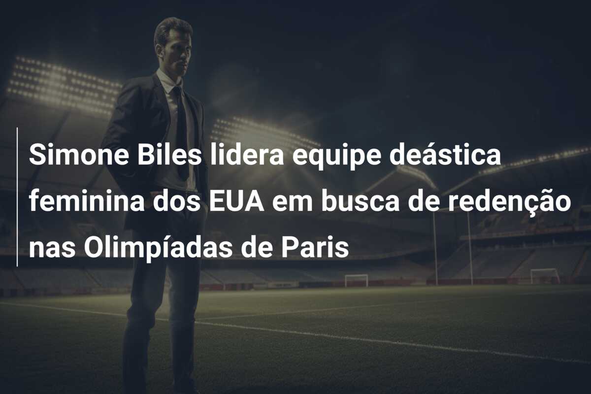 Simone Biles lidera equipe deástica feminina dos EUA em busca de redenção nas Olimpíadas de Paris