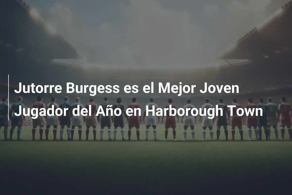 Jutorre Burgess es el Mejor Joven Jugador del Año en Harborough Town