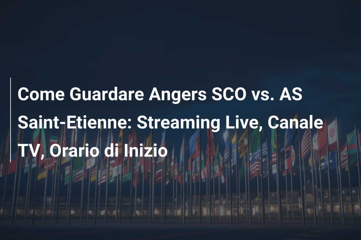 Come Guardare Angers SCO vs. AS Saint-Etienne: Streaming Live, Canale TV, Orario di Inizio
