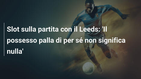 Slot sulla partita con il Leeds: 'Il possesso palla di per sé non significa nulla'