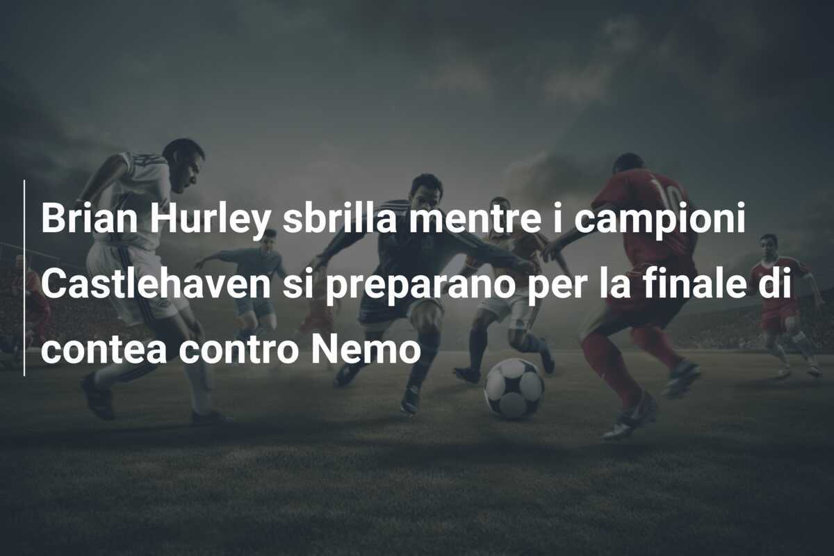 Brian Hurley sbrilla mentre i campioni Castlehaven si preparano per la finale di contea contro Nemo