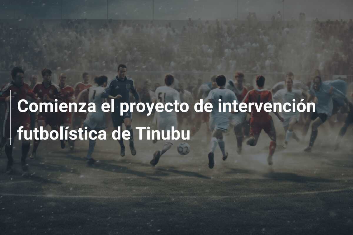 Comienza el proyecto de intervención futbolística de Tinubu