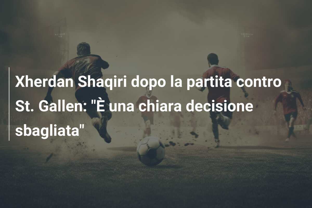 Xherdan Shaqiri dopo la partita contro St. Gallen: "È una chiara decisione sbagliata"