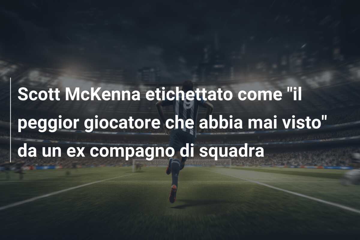Scott McKenna etichettato come "il peggior giocatore che abbia mai visto" da un ex compagno di squadra