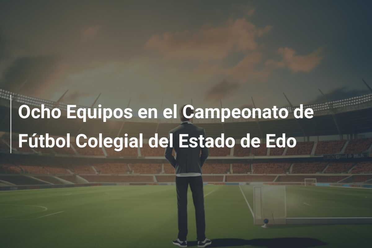Ocho Equipos en el Campeonato de Fútbol Colegial del Estado de Edo