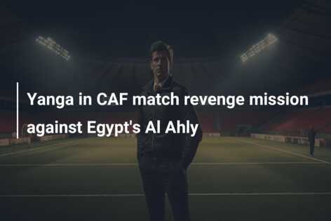 Yanga in CAF match revenge mission against Egypt’s Al Ahly
