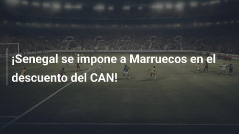 ¡Senegal se impone a Marruecos en el descuento del CAN!