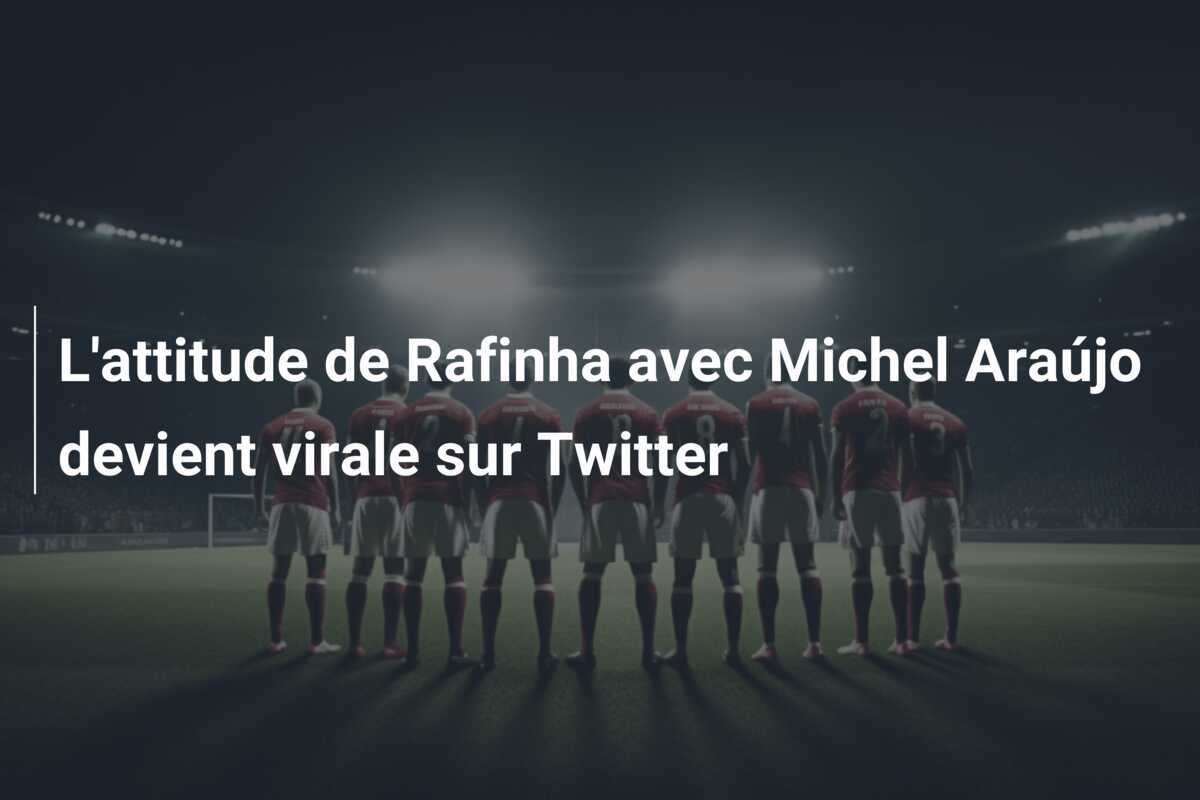 L’attitude de Rafinha avec Michel Araújo devient virale sur Twitter