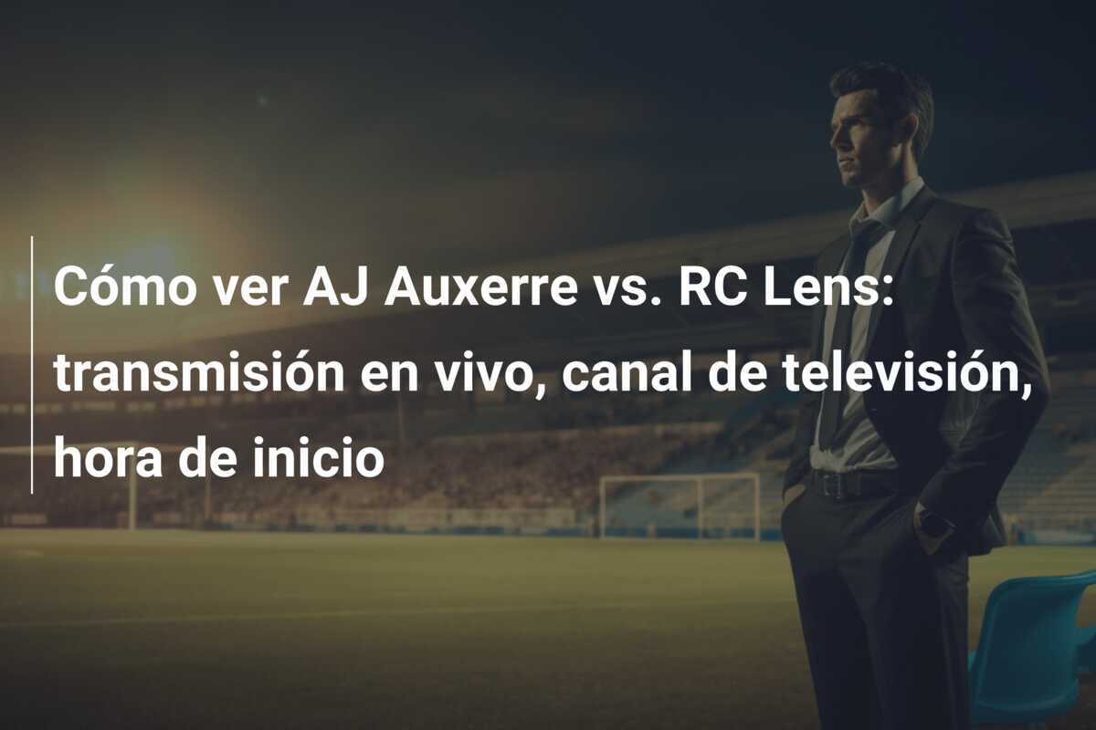 Cómo ver AJ Auxerre vs. RC Lens: transmisión en vivo, canal de televisión, hora de inicio