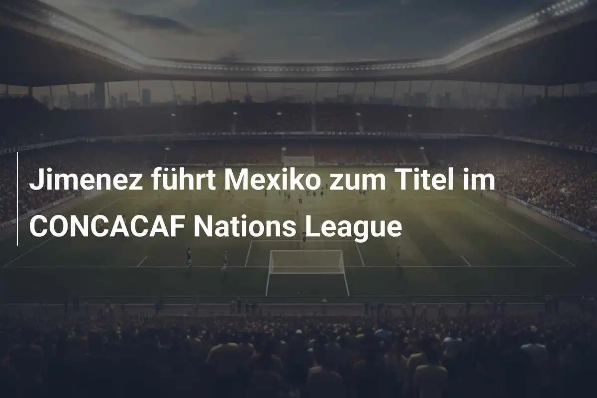 Jimenez führt Mexiko zum Titel im CONCACAF Nations League