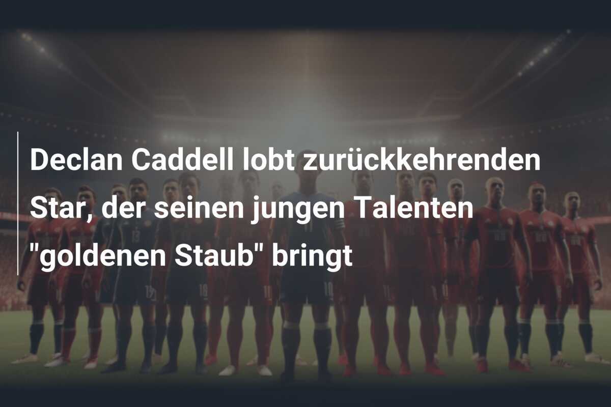 Declan Caddell lobt zurückkehrenden Star, der seinen jungen Talenten "goldenen Staub" bringt