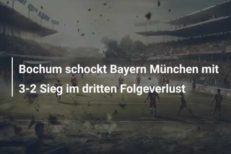 Bochum schockt Bayern München mit 3-2 Sieg im dritten Folgeverlust