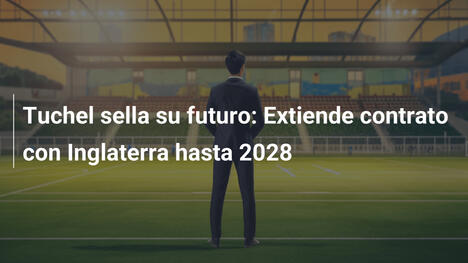 Tuchel sella su futuro: Extiende contrato con Inglaterra hasta 2028