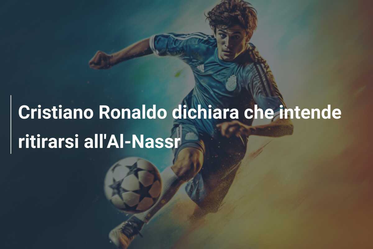 Cristiano Ronaldo dichiara che intende ritirarsi all’Al-Nassr