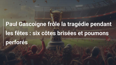 Paul Gascoigne frôle la tragédie pendant les fêtes : six côtes brisées et poumons perforés